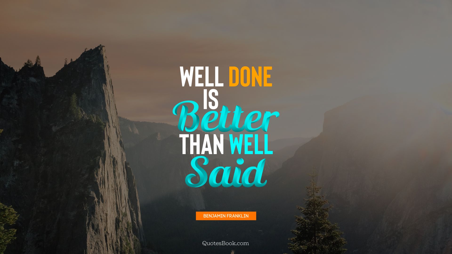 Well done is better than well said   Quote by Benjamin Franklin