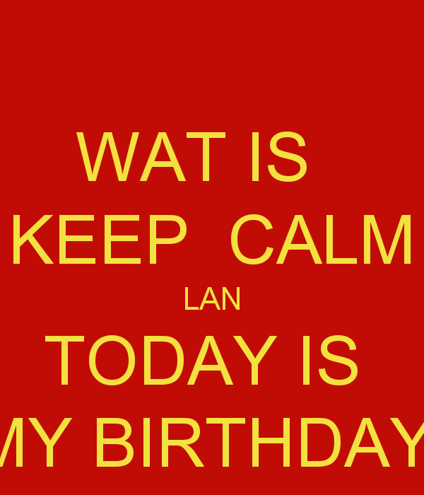 Wat Is Keep Calm Lan Today My BirtHDay And Carry On