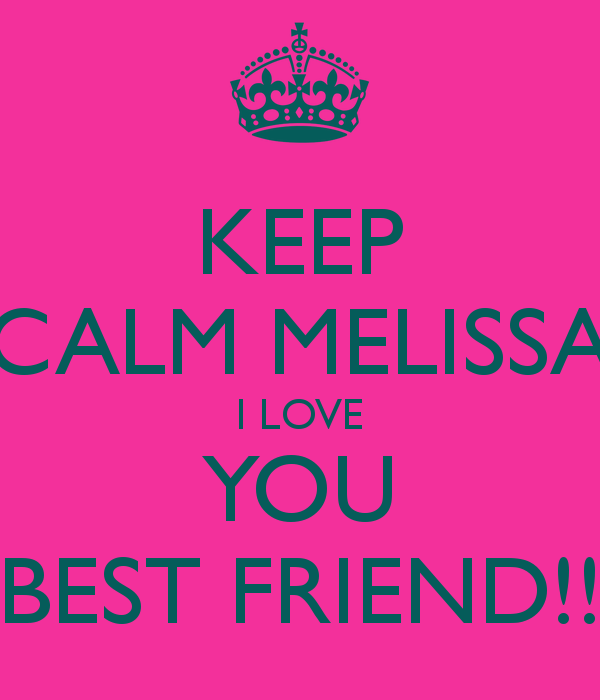 Keep Calm Melissa I Love You Best Friend And Carry On