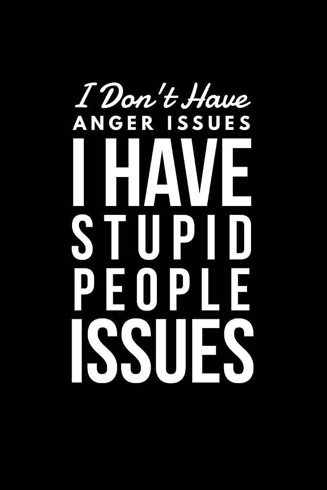 I Don T Have Anger Issues Stupid People Blank Lined