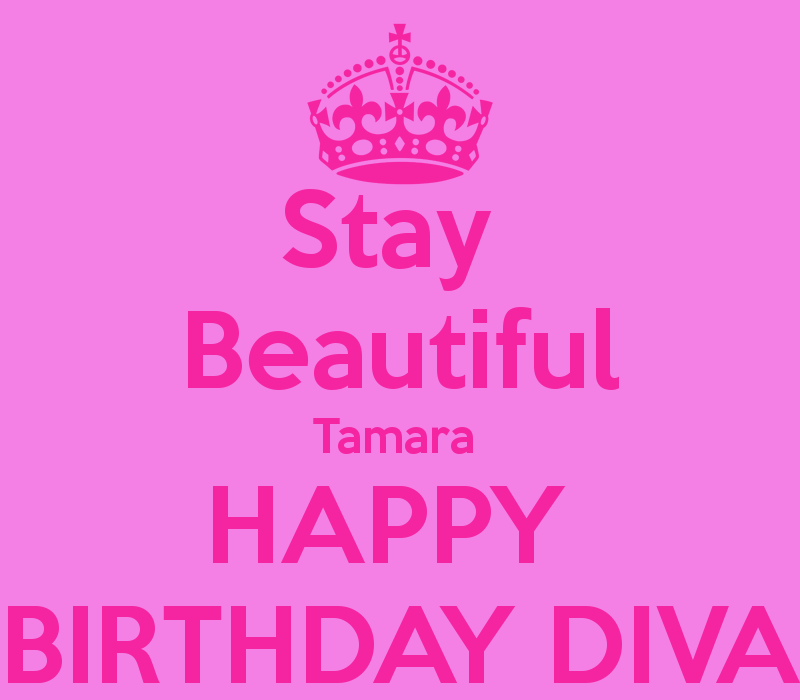 Stay Beautiful Tamara Happy BirtHDay Diva Keep Calm And Carry On