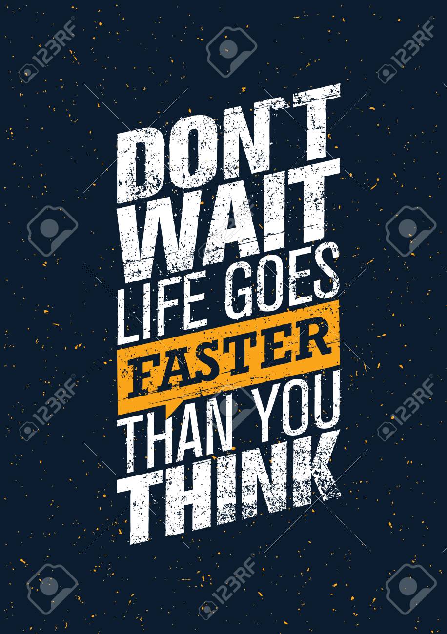 Do Not Wait Life Goes Faster Than You Think Creative Motivation