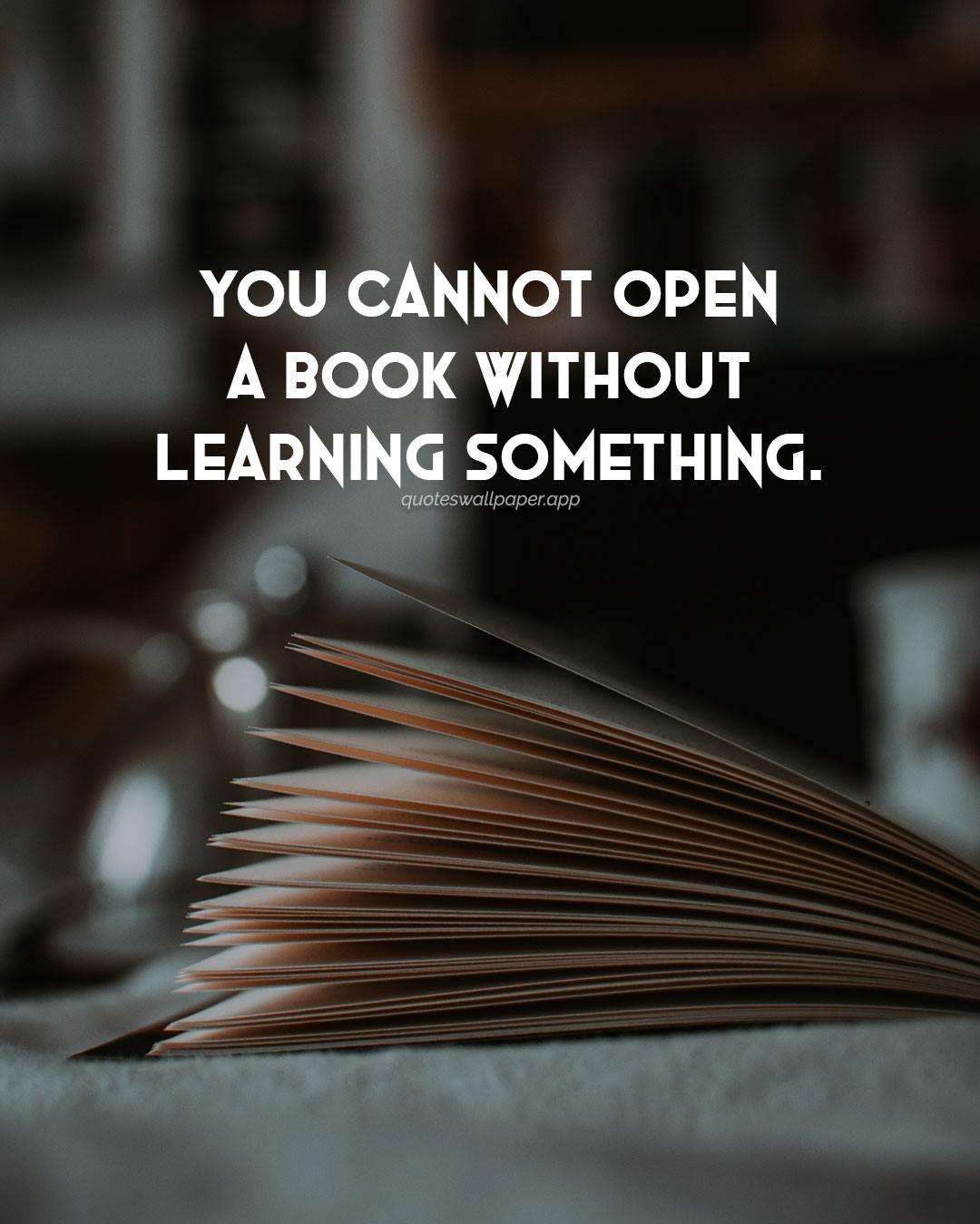 You Cannot Open A Book Without Learning Quotes Wallpaper