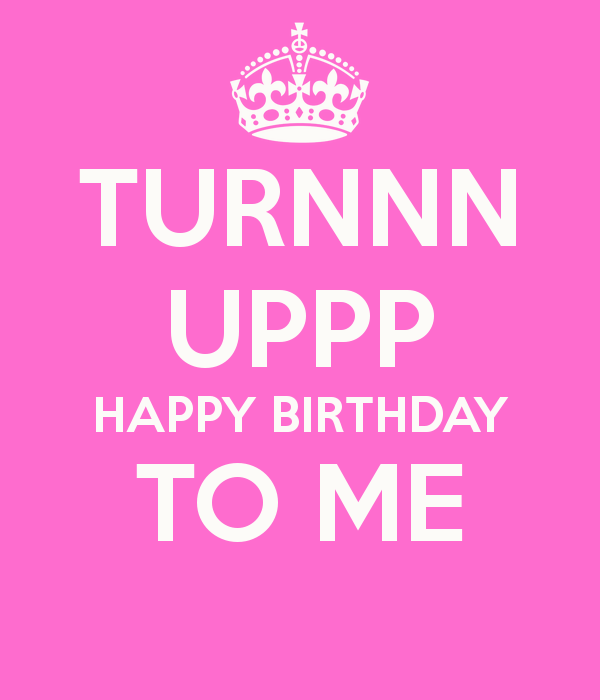 Turnnn Uppp Happy BirtHDay To Me Keep Calm And Carry On Image