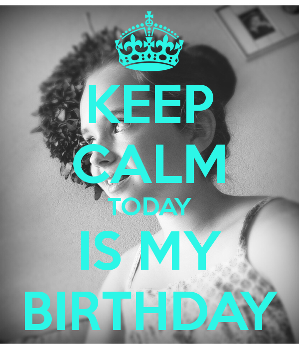 Keep Calm Today Is My BirtHDay And Carry On Image