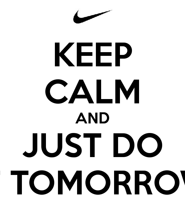 KEEP CALM AND JUST DO IT TOMORROW   KEEP CALM AND CARRY ON Image