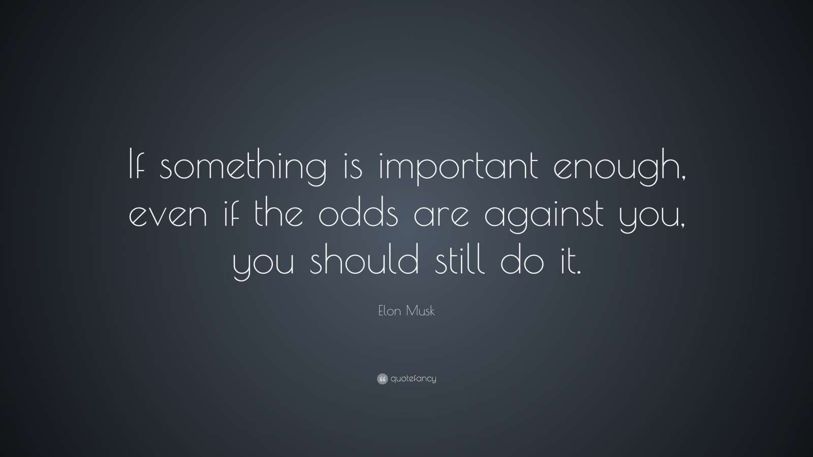 Elon Musk Quote If Something Is Important Enough Even The Odds