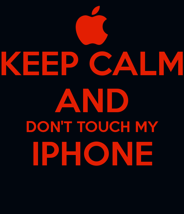 KEEP CALM AND DONT TOUCH MY IPHONE   KEEP CALM AND CARRY ON Image