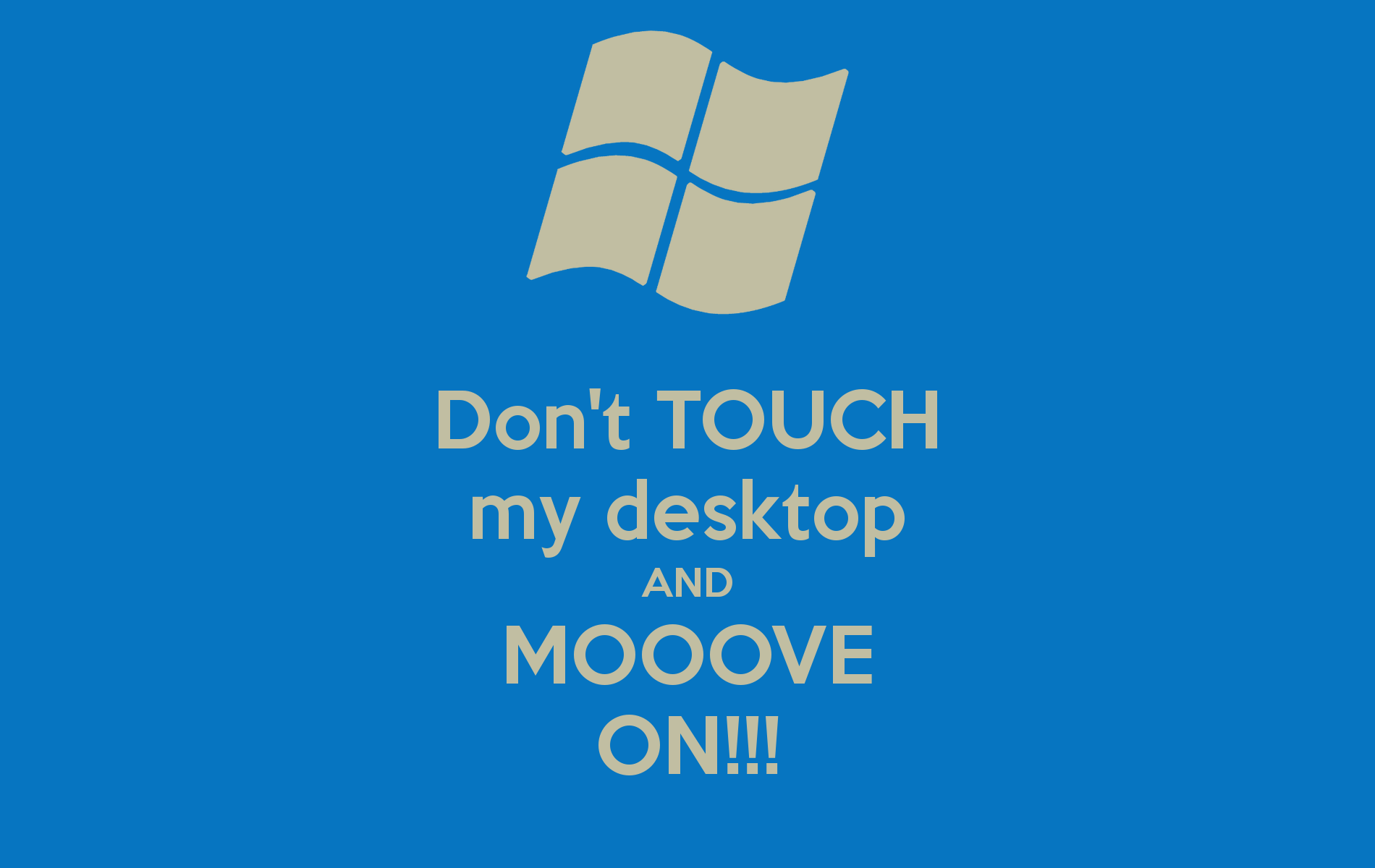 Dont TOUCH my desktop AND MOOOVE ON   KEEP CALM AND CARRY ON Image