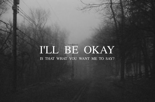 Ll Be Okay Is That What You Want To Say