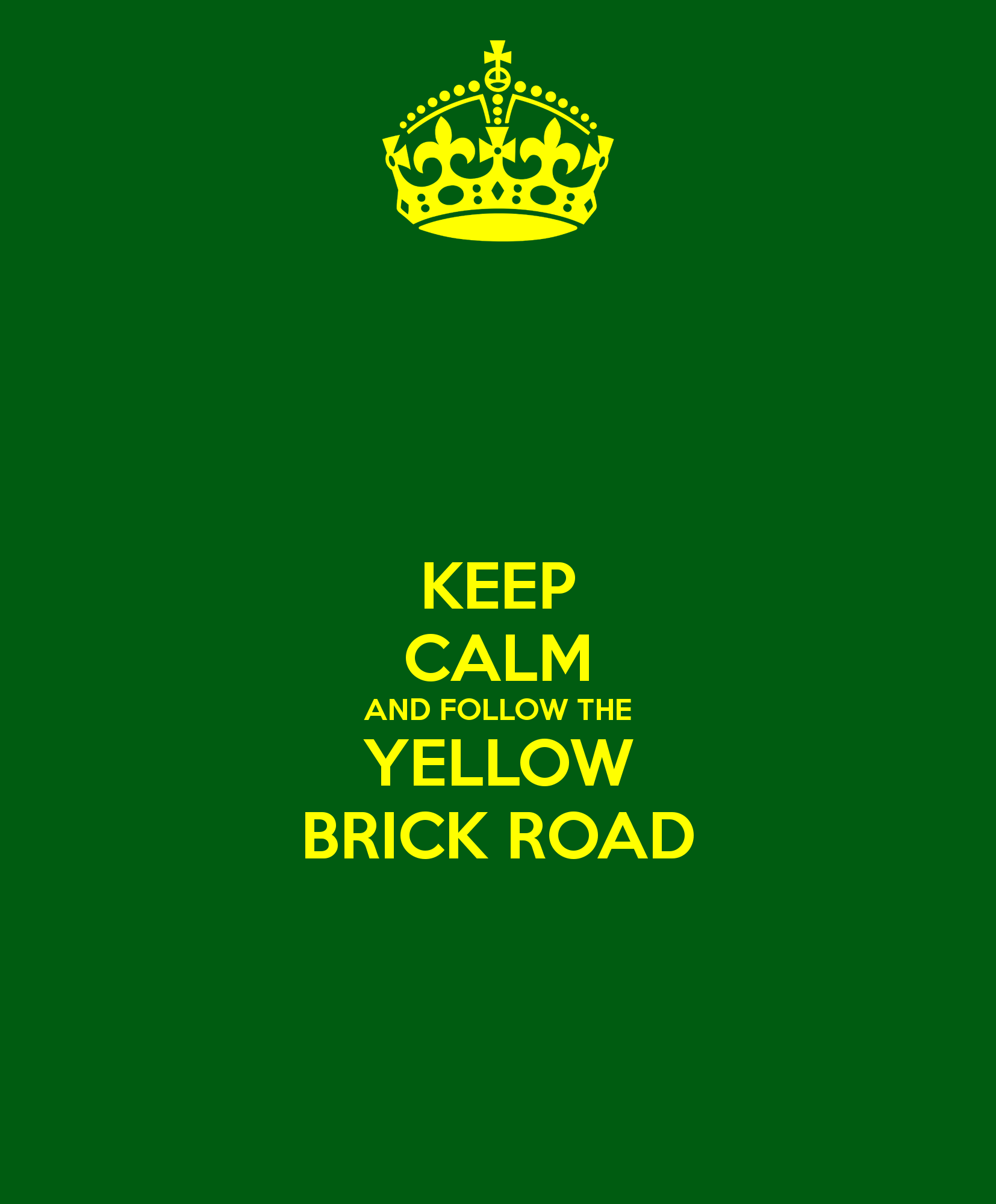 KEEP CALM AND FOLLOW THE YELLOW BRICK ROAD   KEEP CALM AND CARRY ON