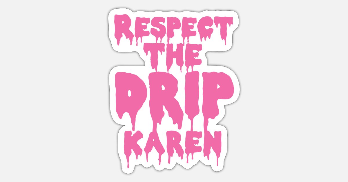 Respect The Drip Karen Funny Meme Gift Tee Sticker Spreadshirt