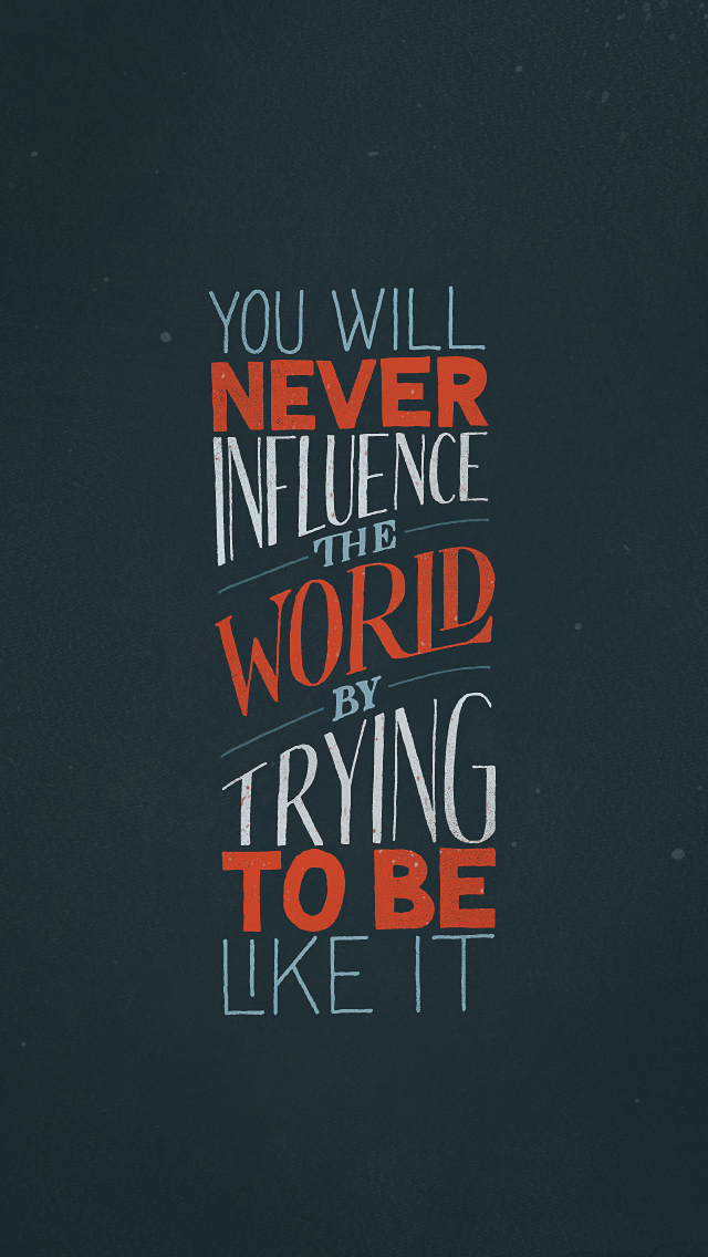 You Will Never Influence The World By Trying To Be Like It Hand