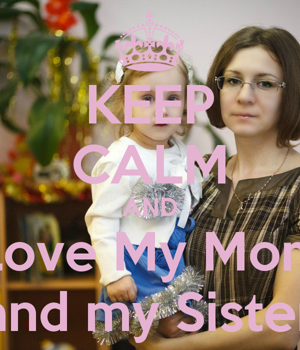 Keep Calm And Love My Mom Sister Carry On Image