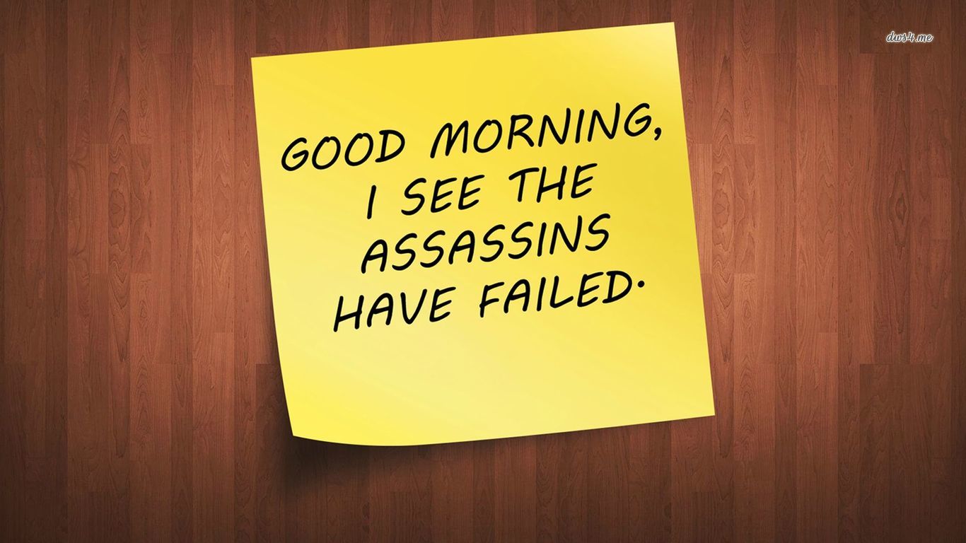 Good Morning I See The Assassins Have Failed Wallpaper Funny