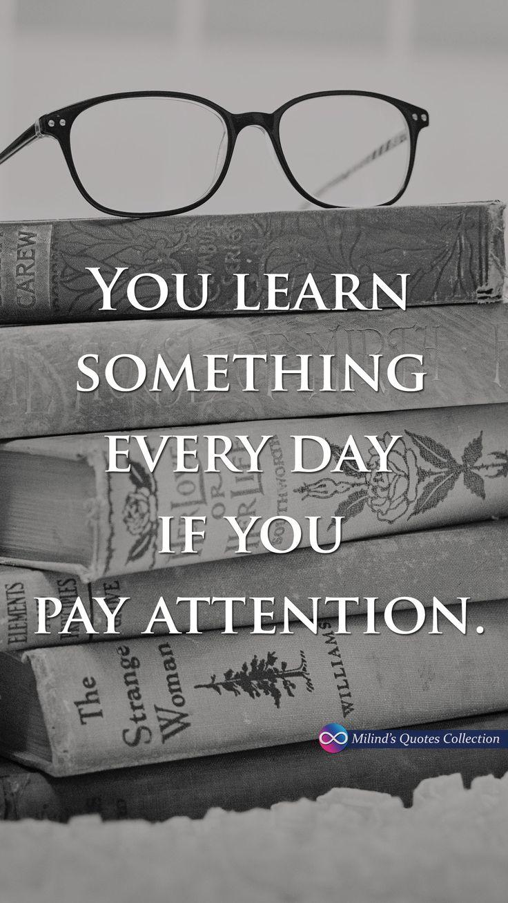 You Learn Something Every Day If Pay Attention