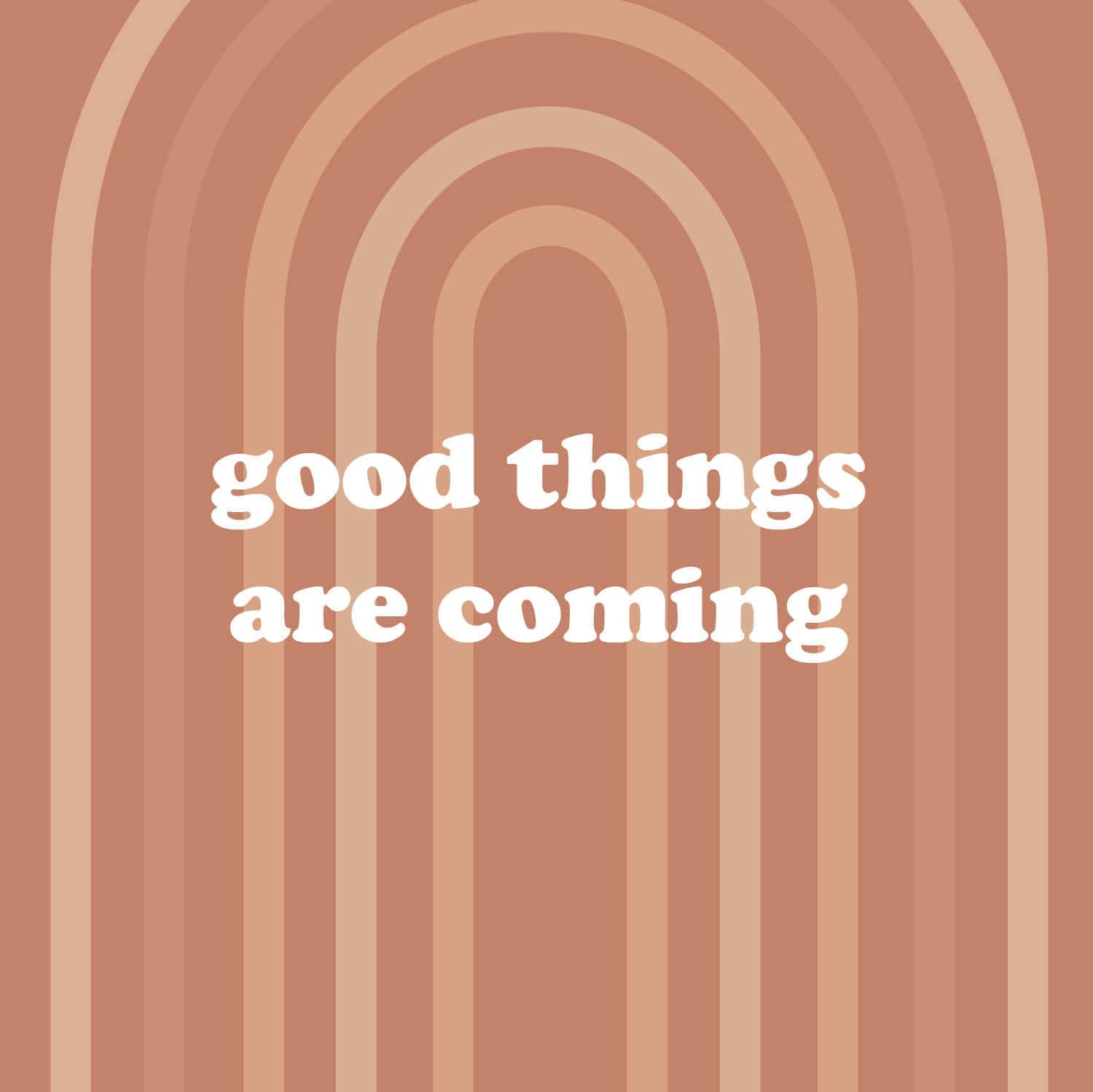 Good Things Are Ing Wallpaper
