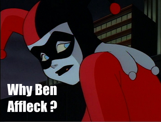 Ben Affleck Being Next Batman Why Sad Harley