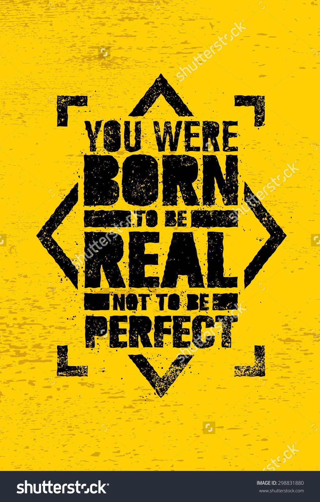 You Were Born To Be Real Not Perfect Creative Motivation