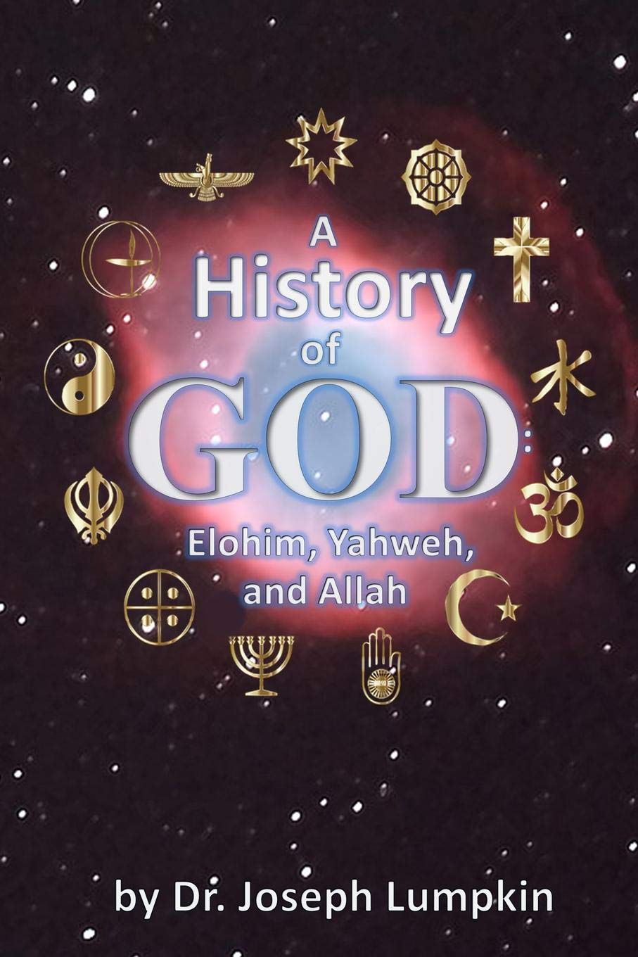 A History Of God Elohim Yahweh And Allah Dr Joseph B Lumpkin