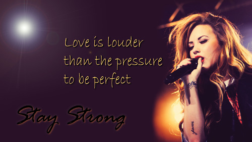 Demi Lovato Stay Strong Love Is Louder Than The Pressure To Be