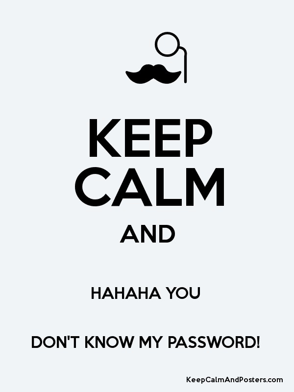 Keep Calm And Hahaha You Don T Know My Password