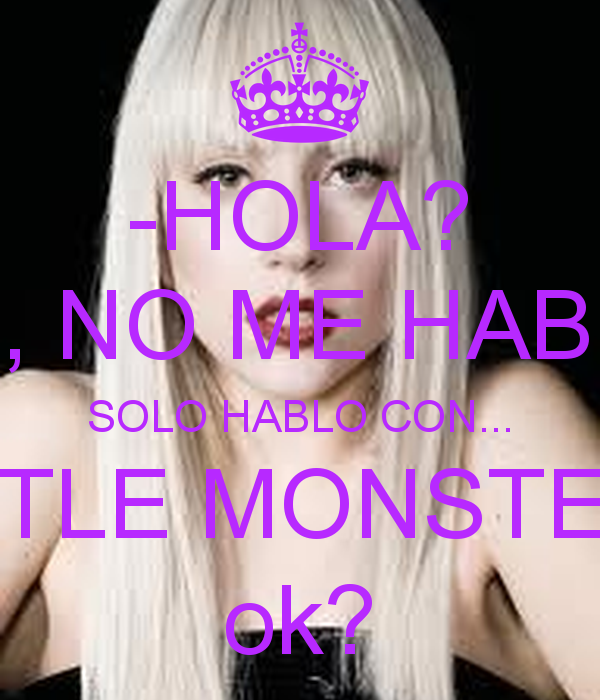 Hola No Me Hables Solo Hablo Con Little Monsters Ok Keep