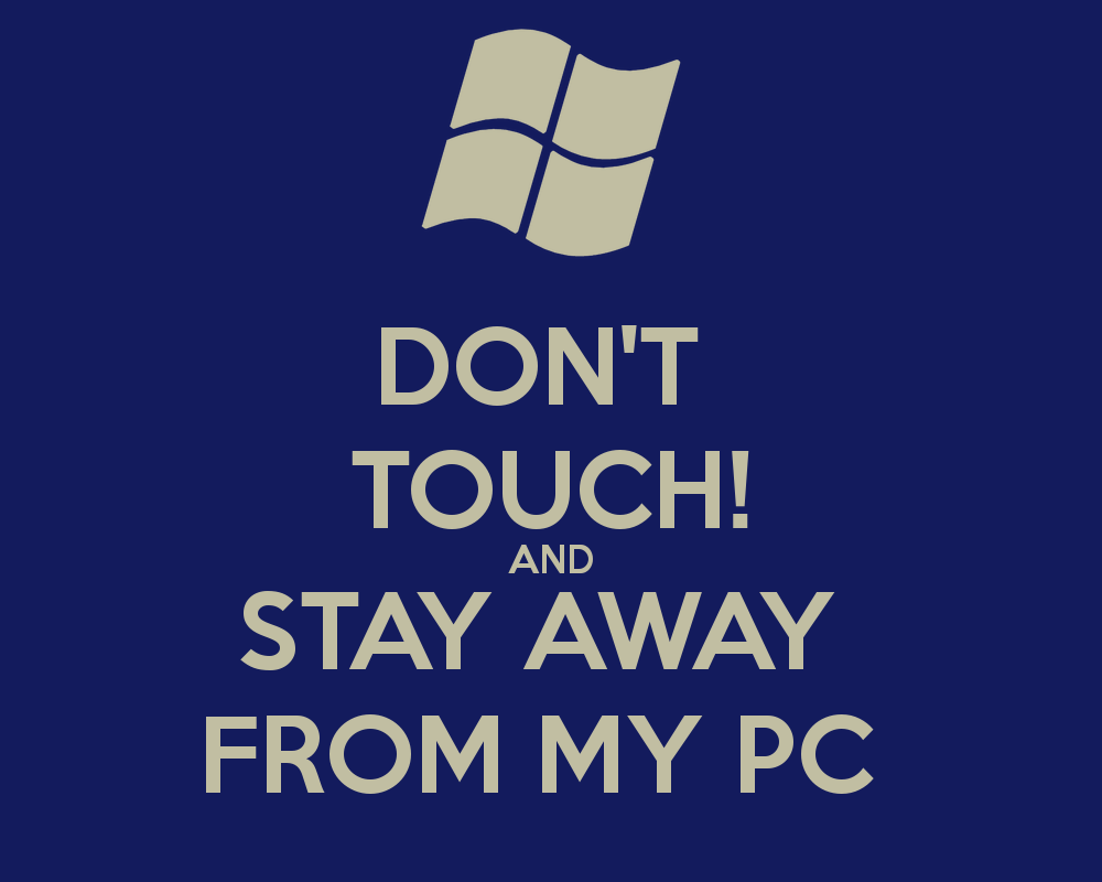 DONT TOUCH AND STAY AWAY FROM MY PC   KEEP CALM AND CARRY ON Image