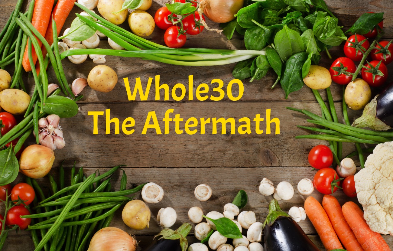 The Whole30 Aftermath What Now