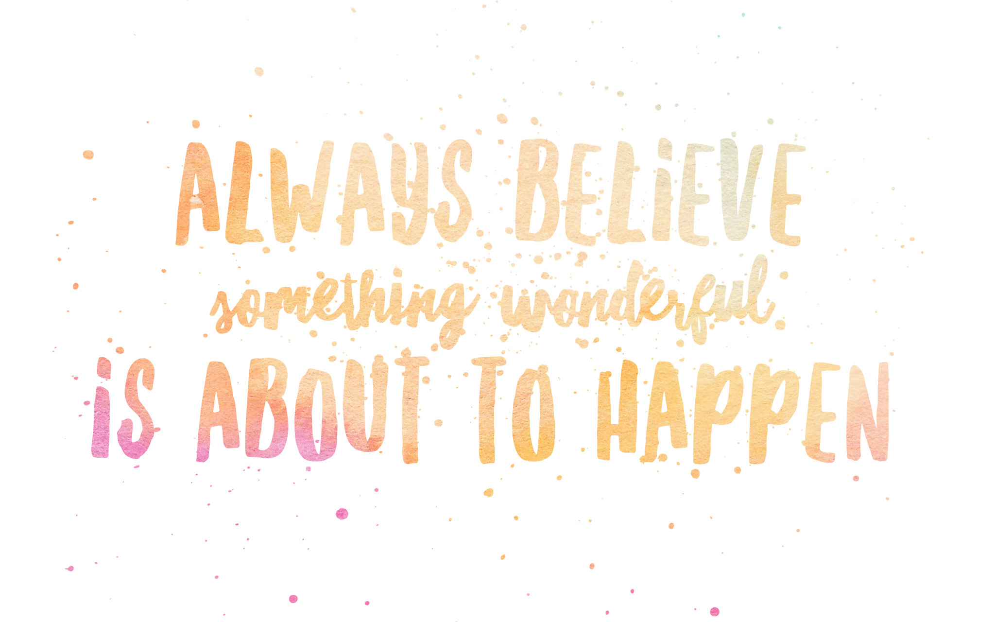 An inspirational quote on a watercolor background reads 'Always believe something wonderful is about to happen.'