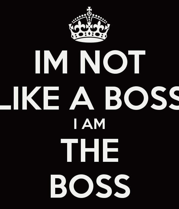 im not like a boss i am the bosspng