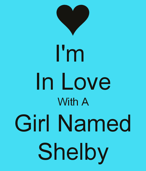 Free download In Love With A Girl Named Shelby KEEP CALM AND CARRY ON Image  [600x700] for your Desktop, Mobile & Tablet | Explore 46+ The Name Shelby  Wallpaper | Shelby Cobra