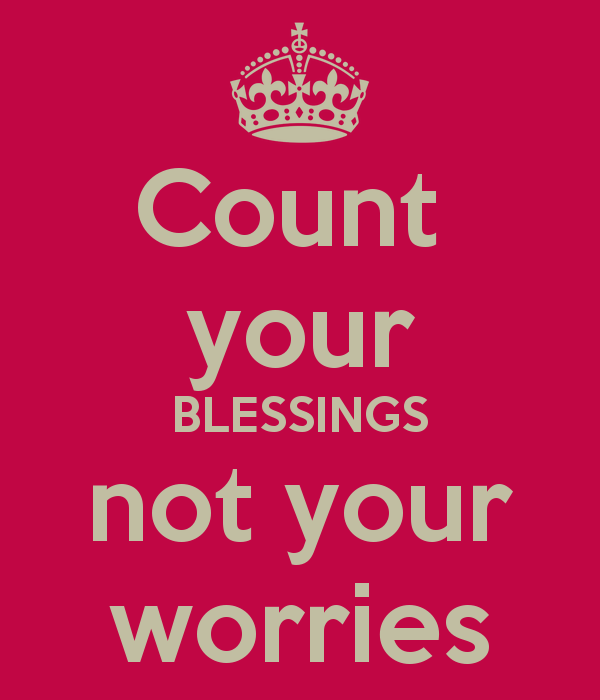 Count your BLESSINGS not your worries   KEEP CALM AND CARRY ON Image