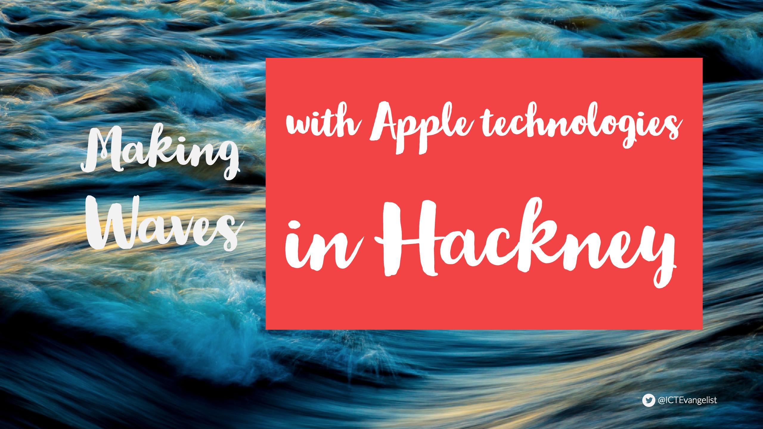 Making Waves With Apple Technologies In Hackney Ictevangelist