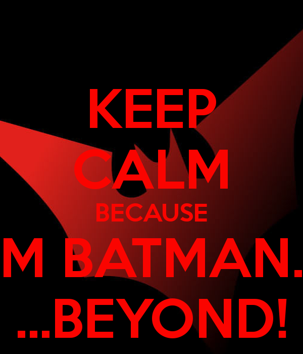 Keep Calm Because I M Batman Beyond And Carry On