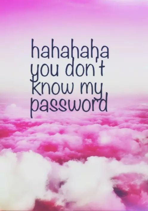 Hahahaha you dont know my password on We Heart It new