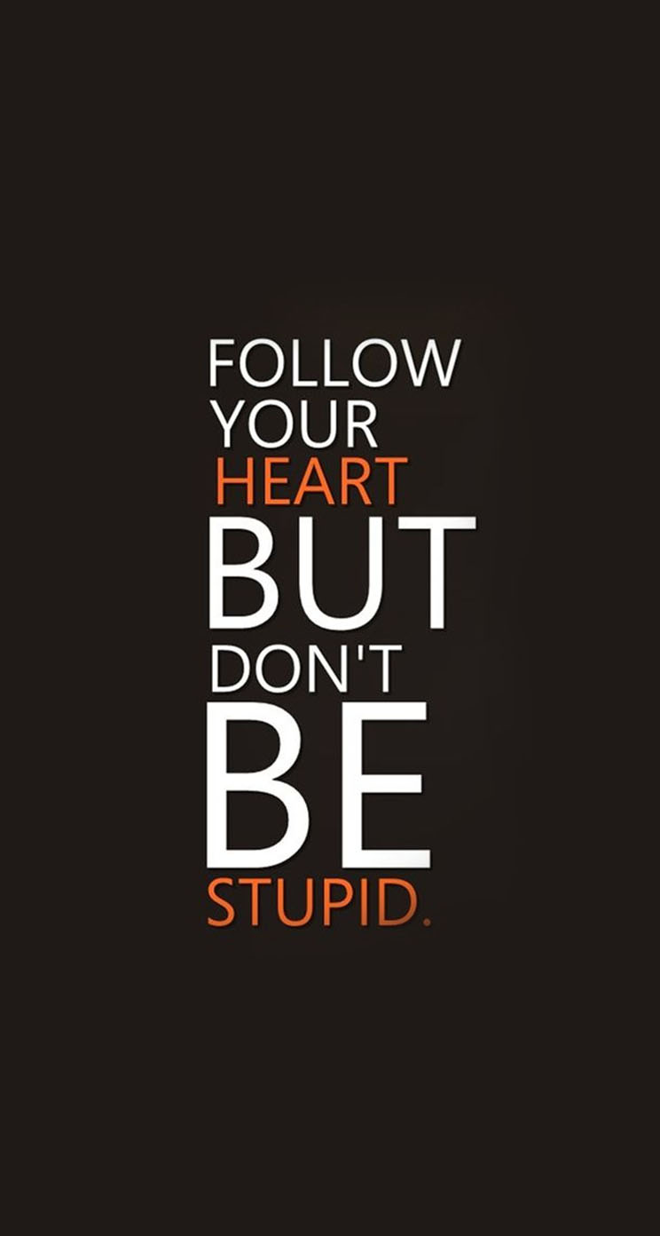 The iPhone Wallpaper Follow Your Heart But Don T Be Stupid