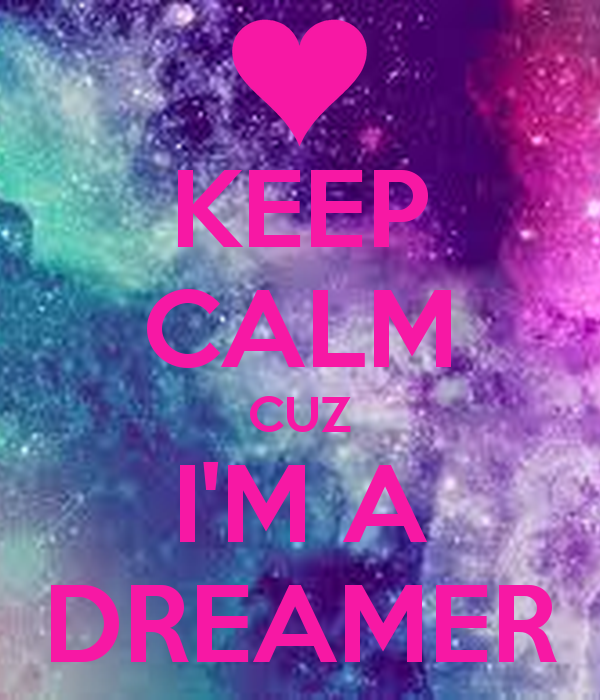 Keep Calm Cuz I M A Dreamer And Carry On Image Generator