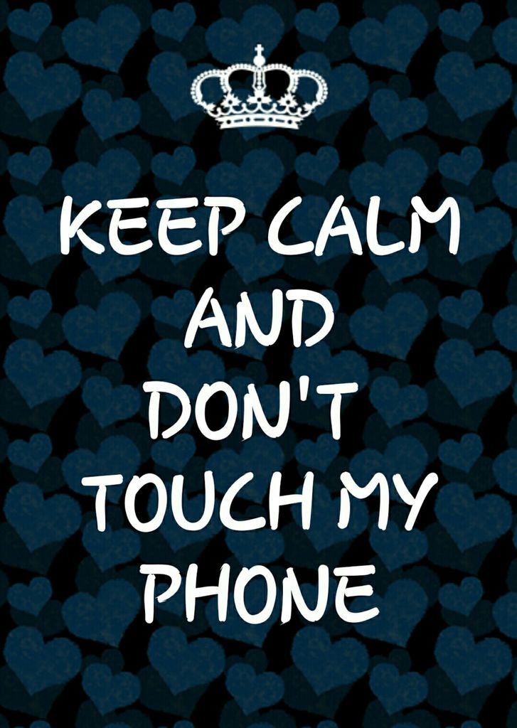 Group Of Keep Calm And Don T Touch My Phone We Heart It