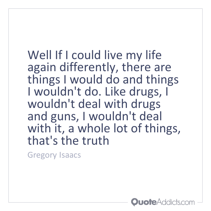 Gregory Isaacs Quote Well If I Could Live My Life Again