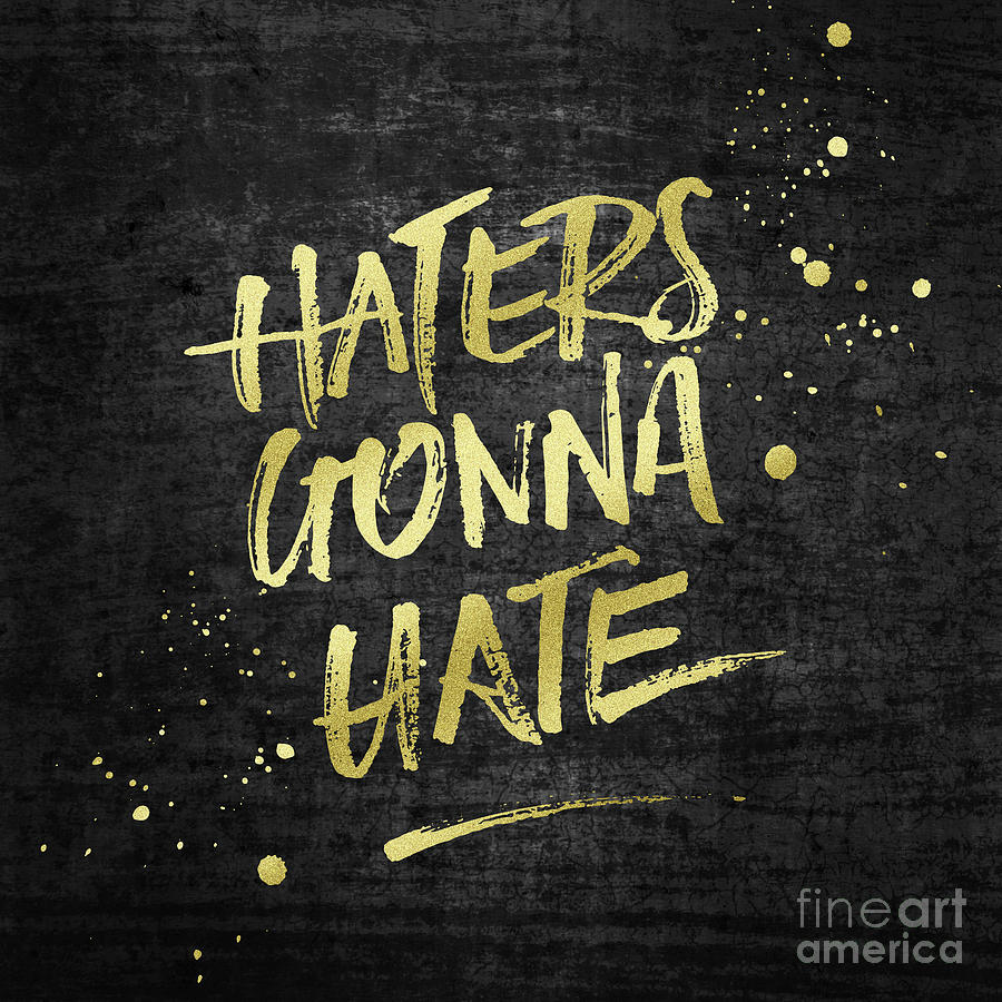 Haters Gonna Hate Gold Glitter Rough Black Grunge Digital Art By