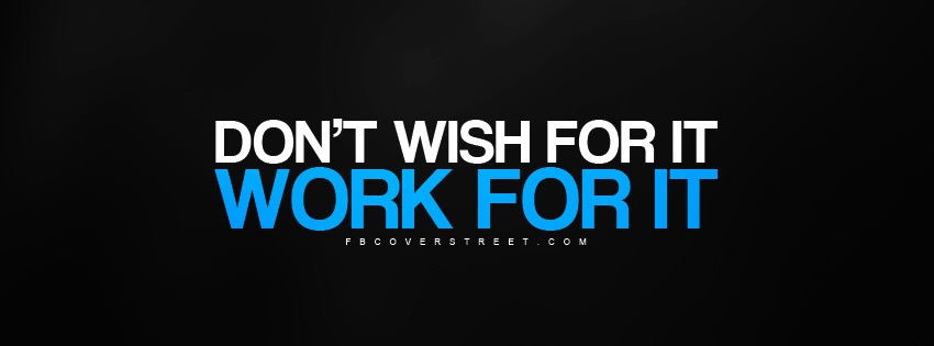 Don T Wish For It Work Living Life To The Fullest At Your