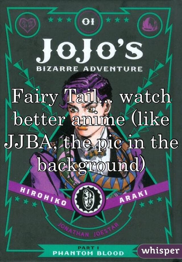 Fairy Tail Watch Better Anime Like Jjba The Pic In