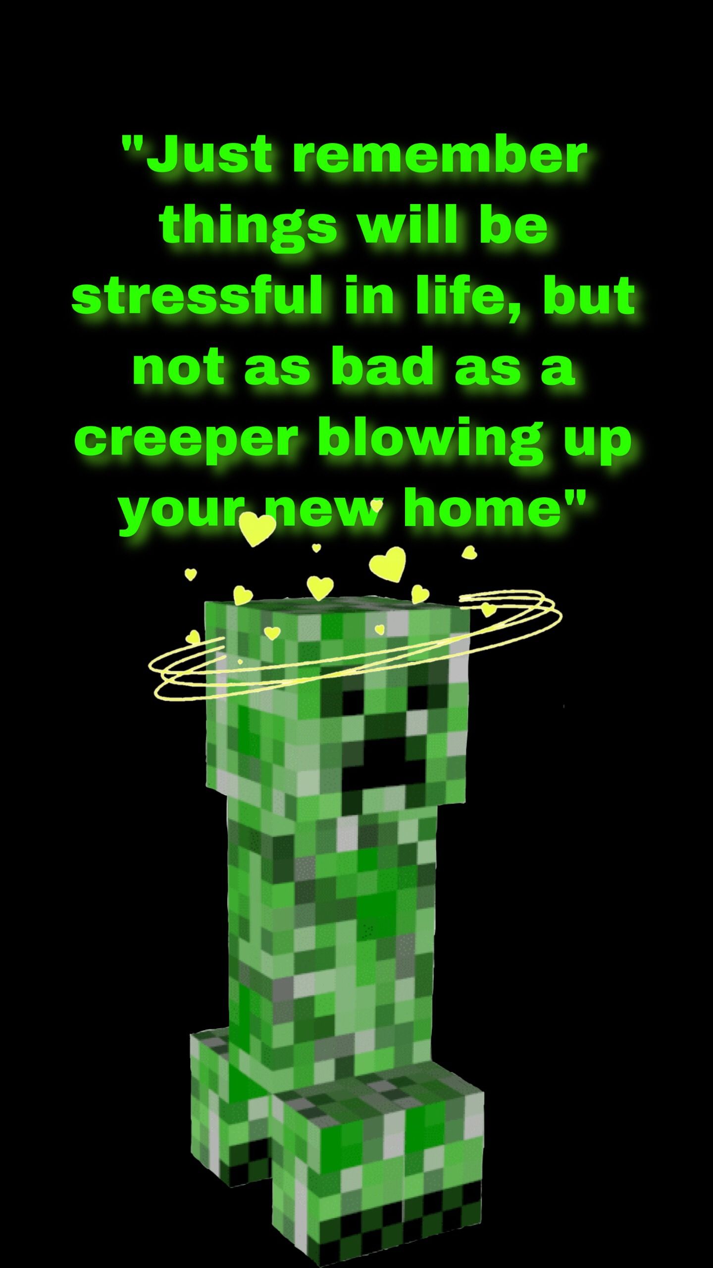 A humorous Minecraft wallpaper featuring a creeper with the text 'Just remember things will be stressful in life, but not as bad as a creeper blowing up your new home'