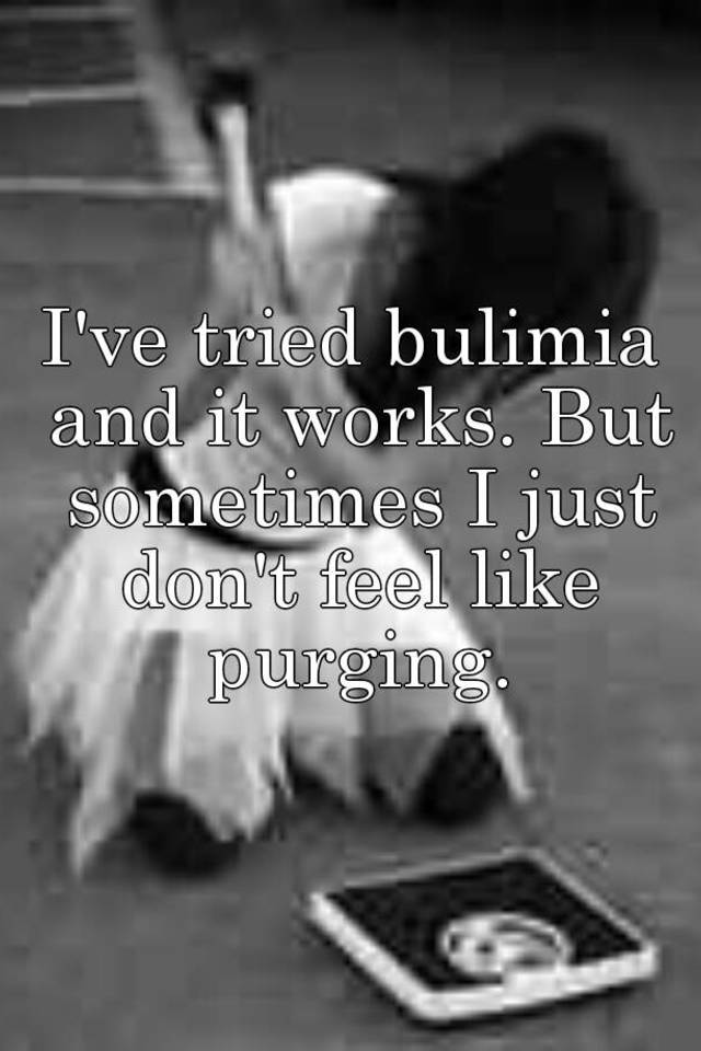 I Ve Tried Bulimia And It Works But Sometimes Just Don T Feel