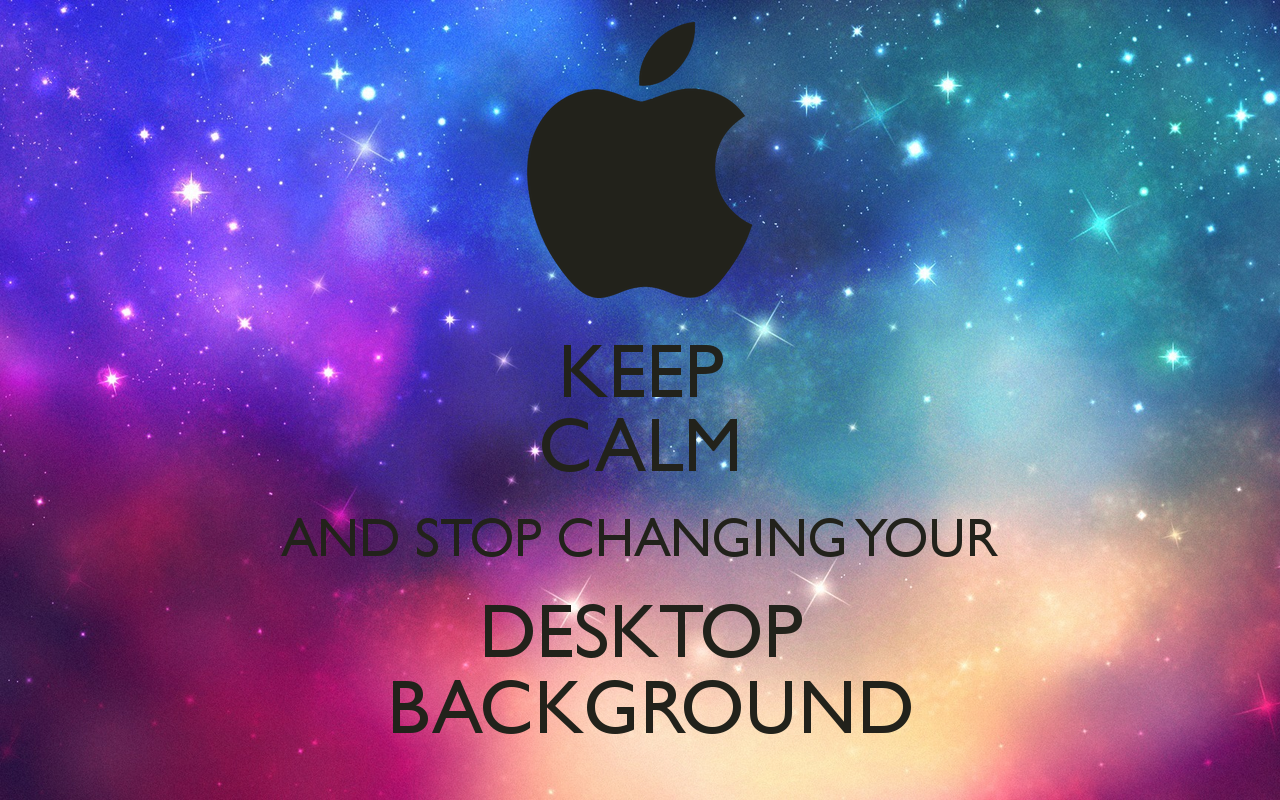 Keep Calm And Stop Changing Your Desktop Background