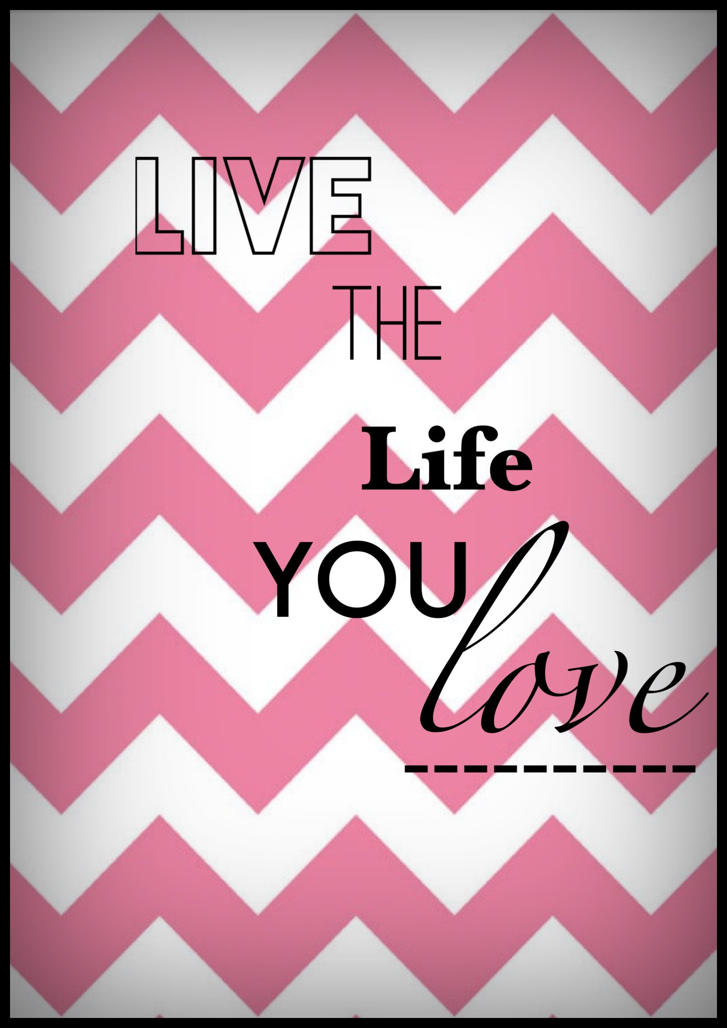 A chevron-patterned pink and white background with the inspirational quote 'Live the Life You Love' written over it