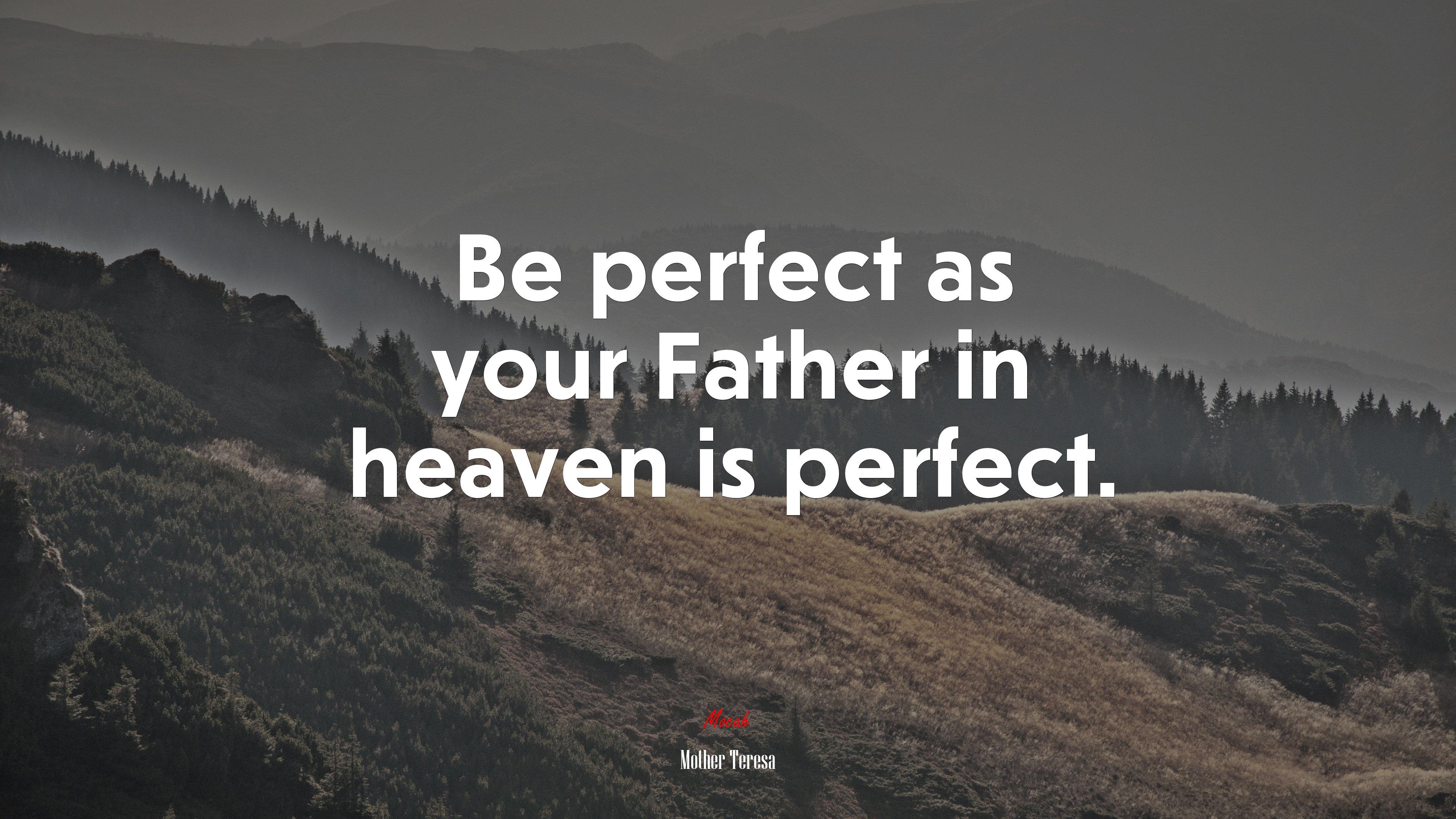 617748 Be perfect as your Father in heaven is perfect Mother