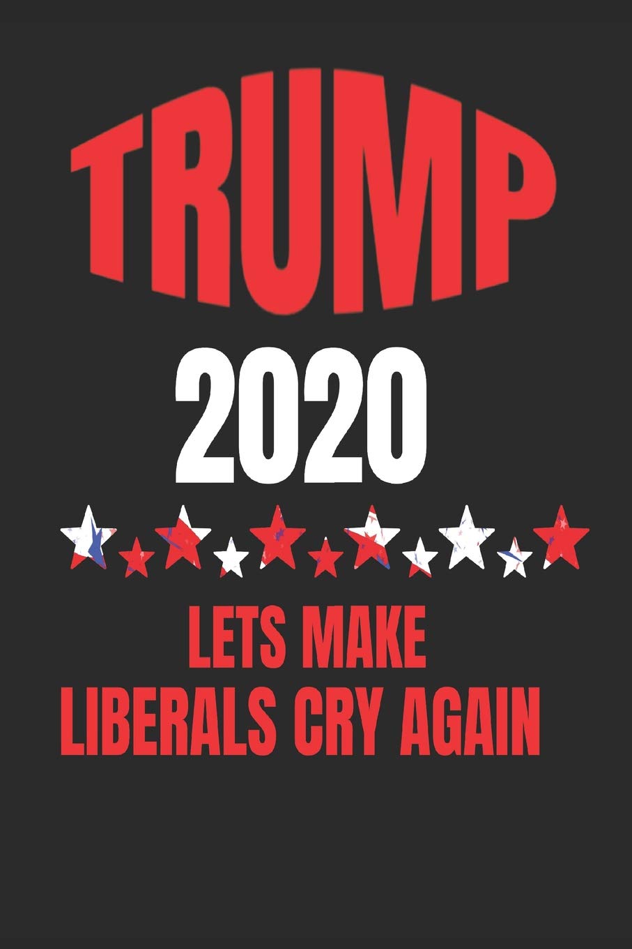 Trump 2020   Lets Make Liberals Cry Again Trump Republican