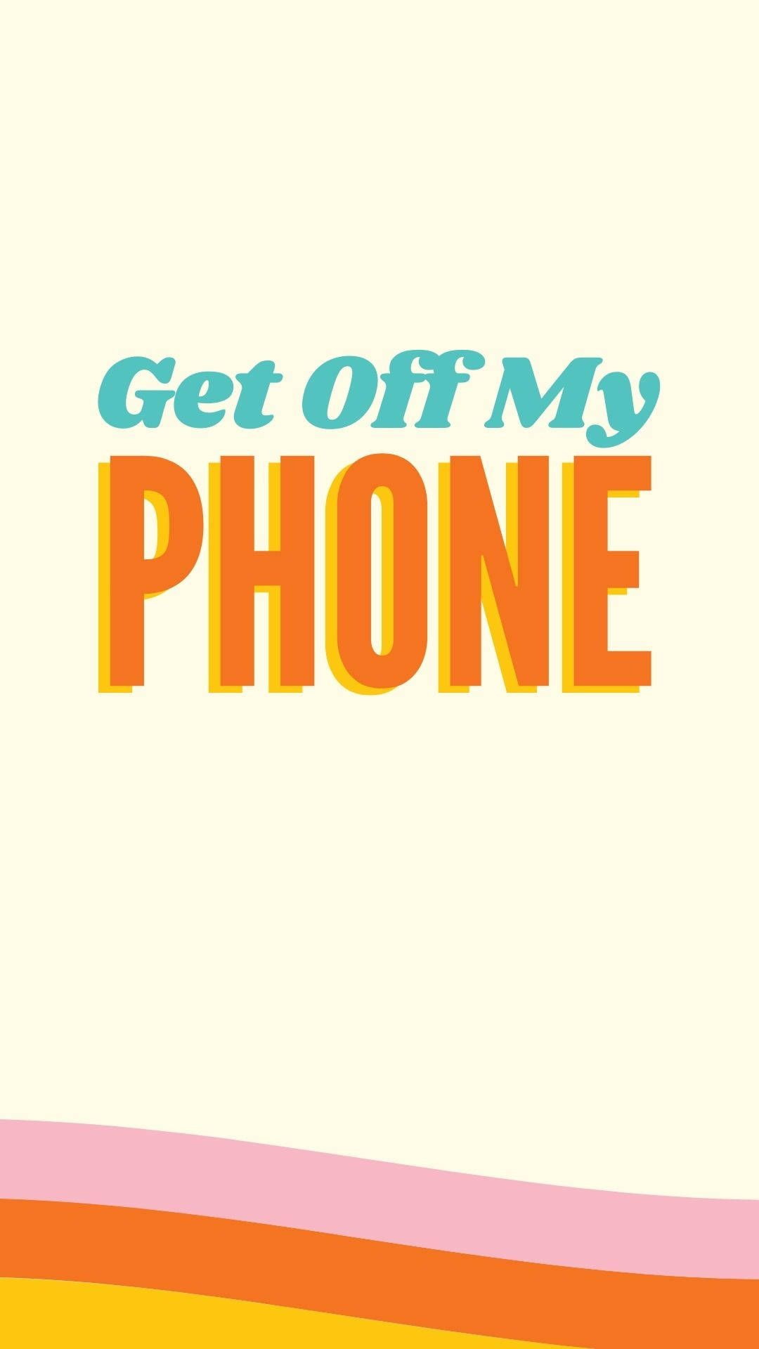 Get Off My Phone Wallpaper